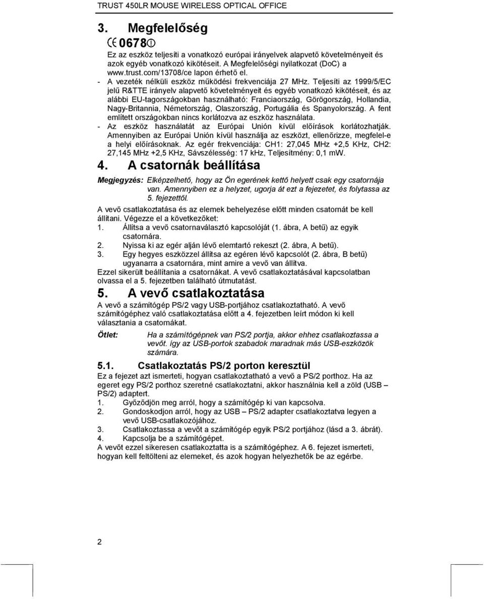 Teljesíti az 1999/5/EC jelű R&TTE irányelv alapvető követelményeit és egyéb vonatkozó kikötéseit, és az alábbi EU-tagországokban használható: Franciaország, Görögország, Hollandia, Nagy-Britannia,
