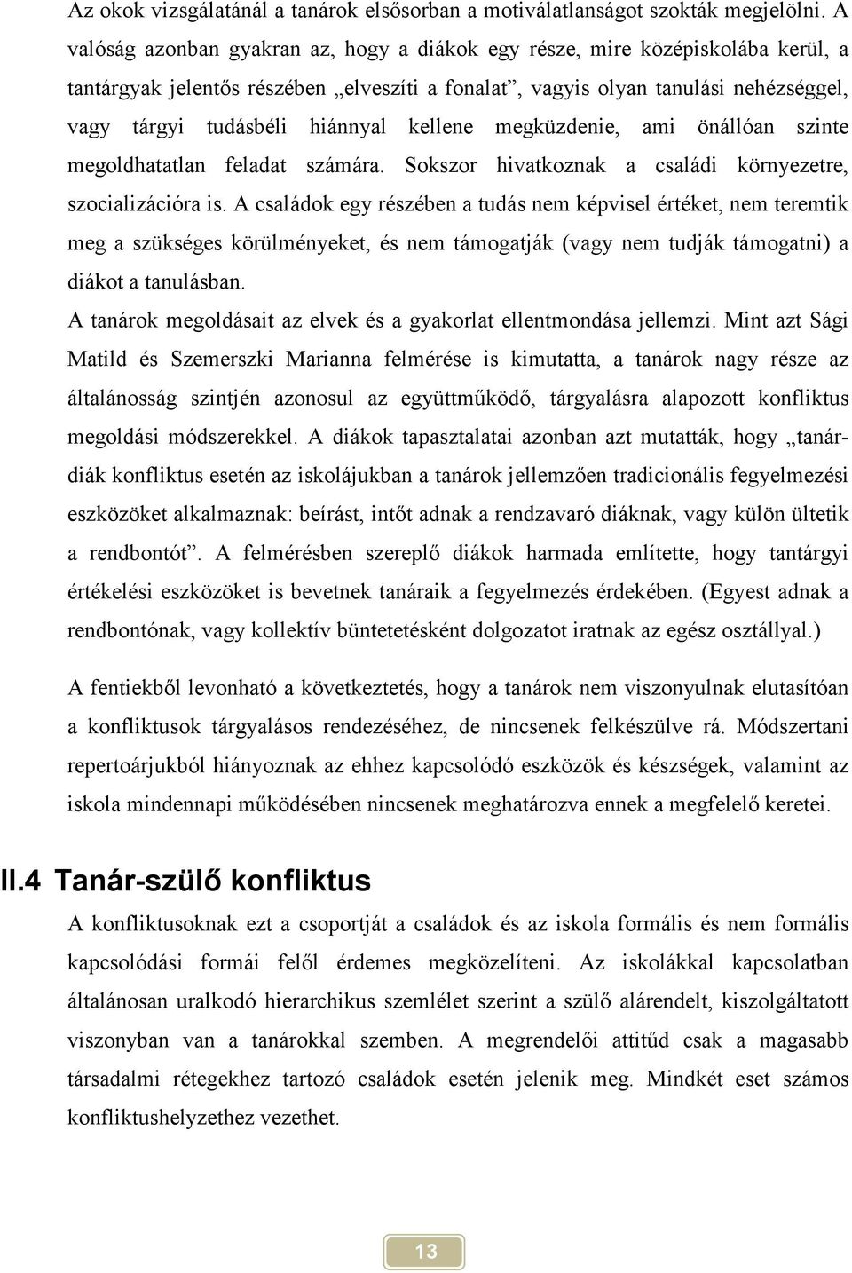 kellene megküzdenie, ami önállóan szinte megoldhatatlan feladat számára. Sokszor hivatkoznak a családi környezetre, szocializációra is.