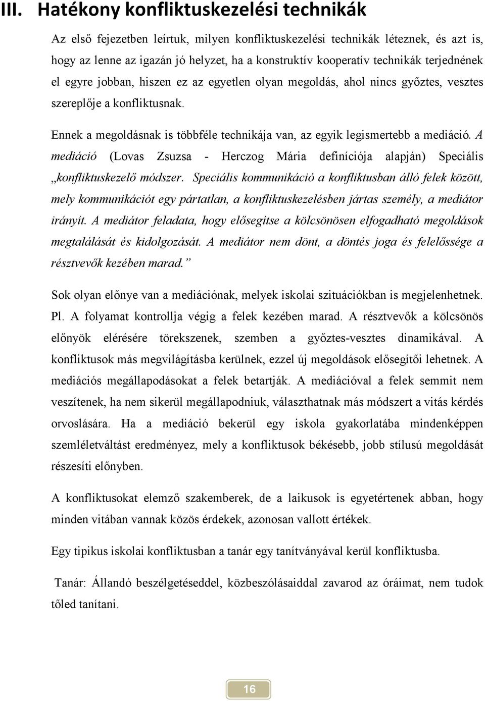 Ennek a megoldásnak is többféle technikája van, az egyik legismertebb a mediáció. A mediáció (Lovas Zsuzsa - Herczog Mária definíciója alapján) Speciális konfliktuskezelő módszer.