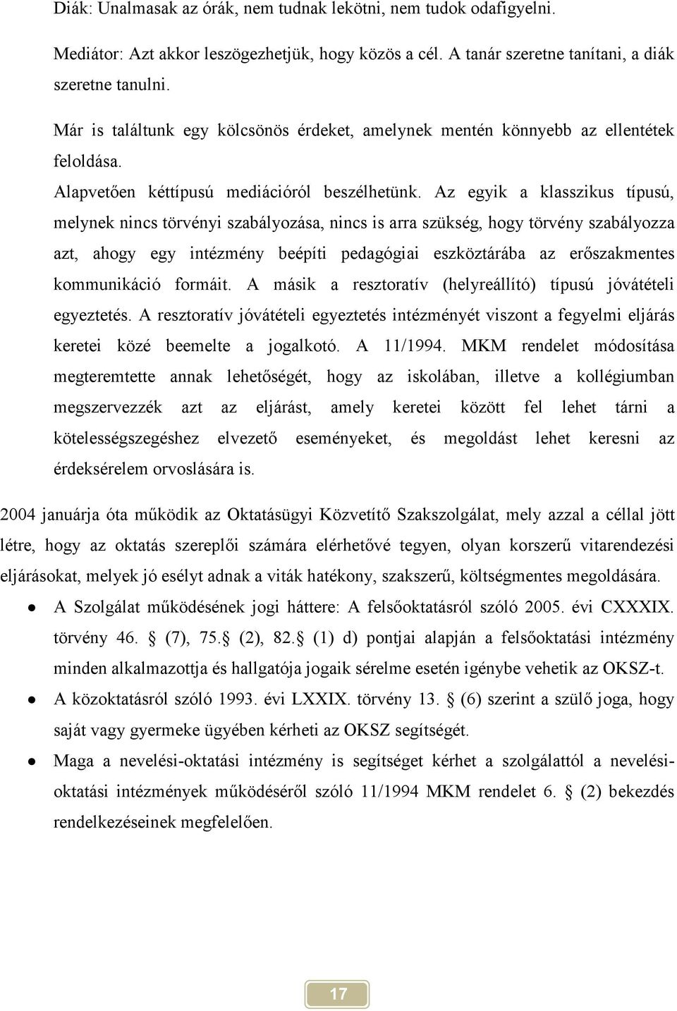 Az egyik a klasszikus típusú, melynek nincs törvényi szabályozása, nincs is arra szükség, hogy törvény szabályozza azt, ahogy egy intézmény beépíti pedagógiai eszköztárába az erőszakmentes