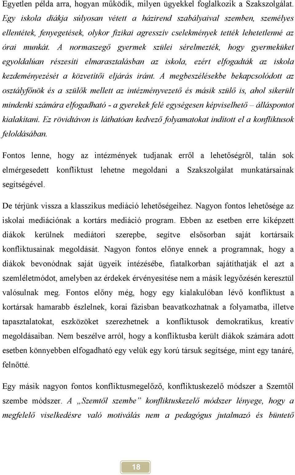 A normaszegő gyermek szülei sérelmezték, hogy gyermeküket egyoldalúan részesíti elmarasztalásban az iskola, ezért elfogadták az iskola kezdeményezését a közvetítői eljárás iránt.