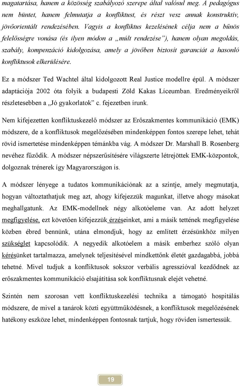 hasonló konfliktusok elkerülésére. Ez a módszer Ted Wachtel által kidolgozott Real Justice modellre épül. A módszer adaptációja 2002 óta folyik a budapesti Zöld Kakas Líceumban.