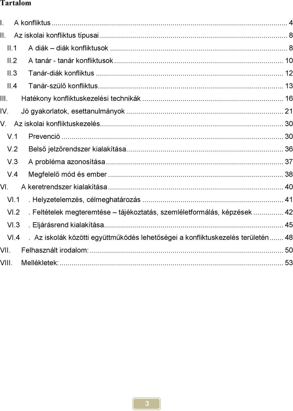 .. 36 V.3 A probléma azonosítása... 37 V.4 Megfelelő mód és ember... 38 VI. A keretrendszer kialakítása... 40 VI.1. Helyzetelemzés, célmeghatározás... 41 VI.2.
