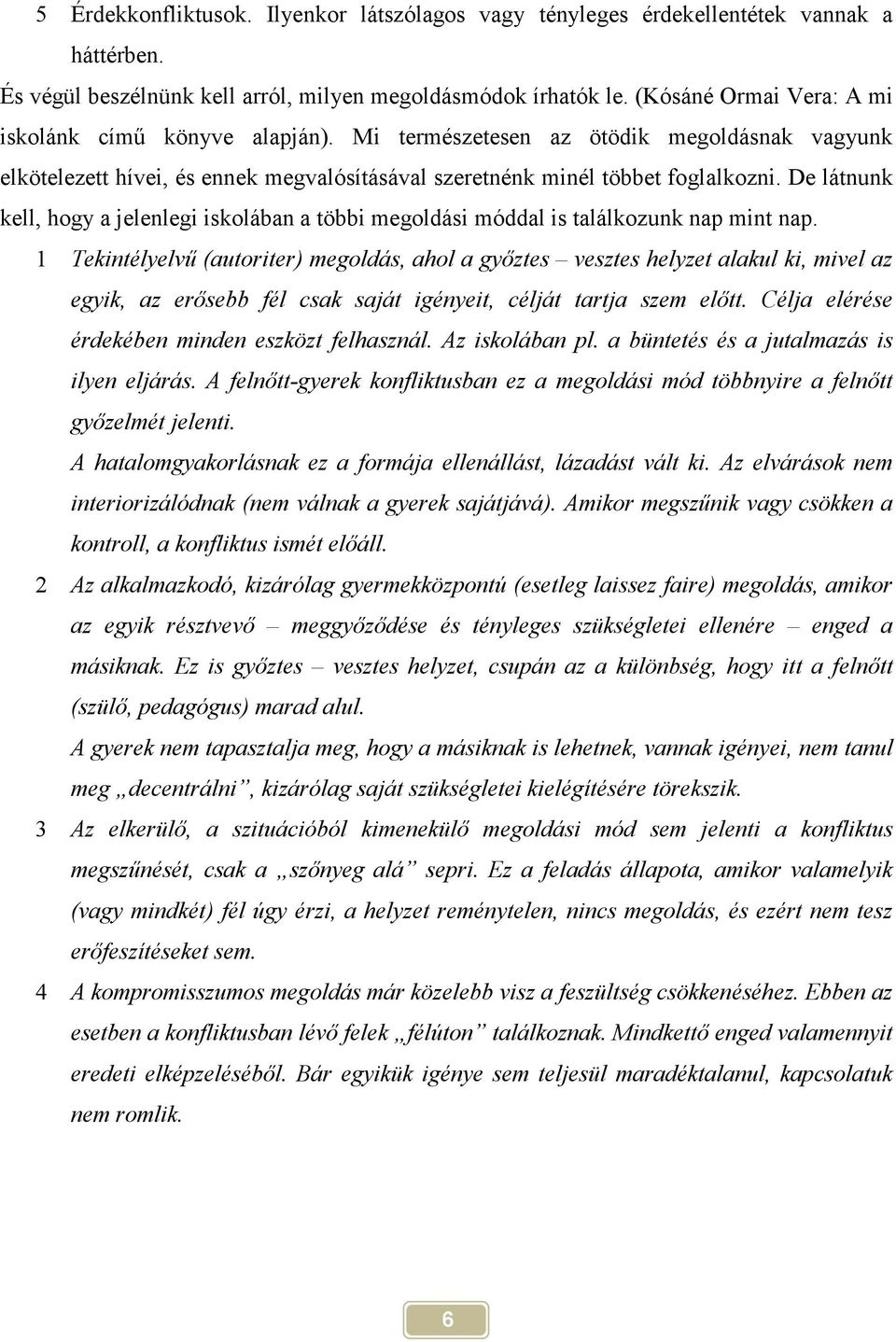 De látnunk kell, hogy a jelenlegi iskolában a többi megoldási móddal is találkozunk nap mint nap.