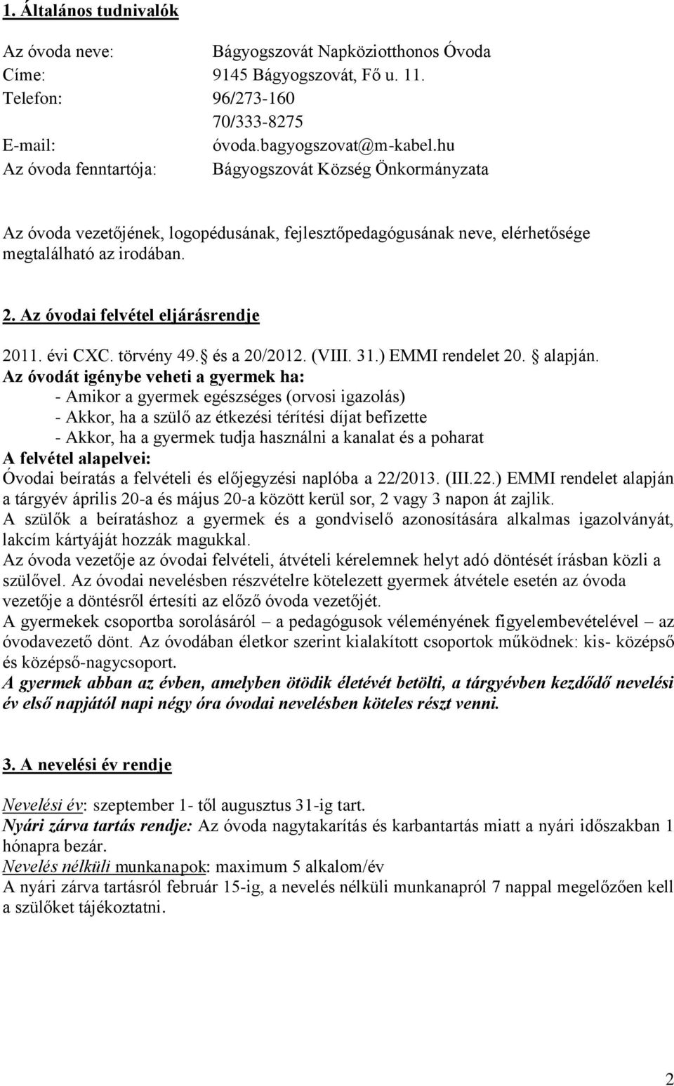 Az óvodai felvétel eljárásrendje 2011. évi CXC. törvény 49. és a 20/2012. (VIII. 31.) EMMI rendelet 20. alapján.