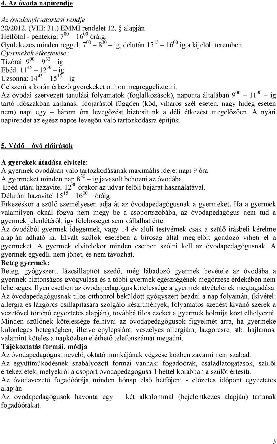 Gyermekek étkeztetése: Tízórai: 9 00 9 30 ig Ebéd: 11 45 12 30 ig Uzsonna: 14 45 15 15 ig Célszerű a korán érkező gyerekeket otthon megreggeliztetni.