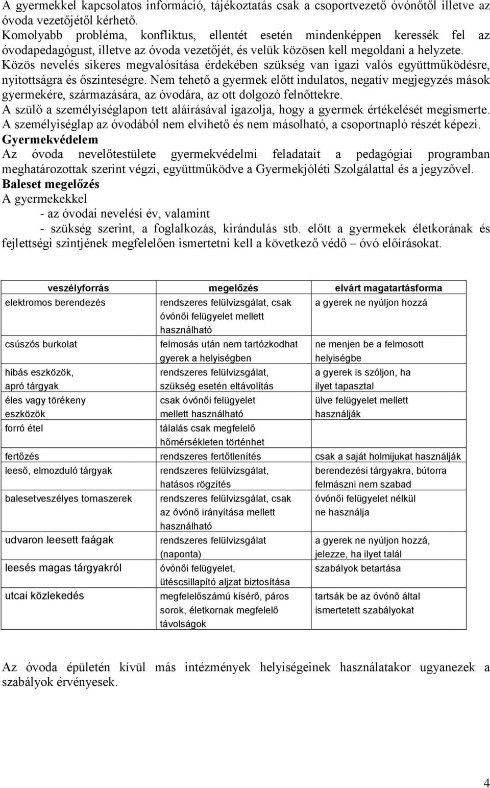Közös nevelés sikeres megvalósítása érdekében szükség van igazi valós együttműködésre, nyitottságra és őszinteségre.