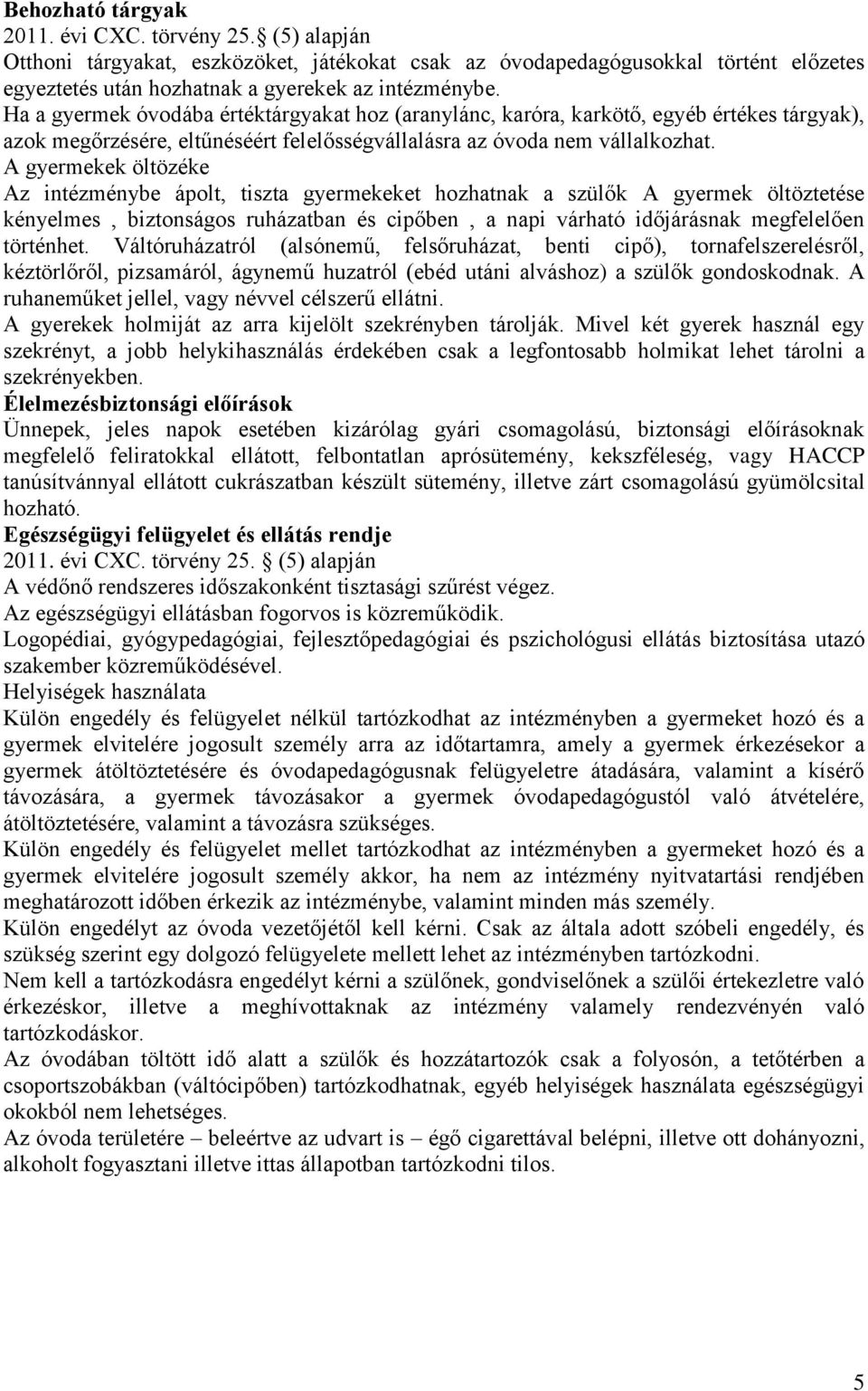 A gyermekek öltözéke Az intézménybe ápolt, tiszta gyermekeket hozhatnak a szülők A gyermek öltöztetése kényelmes, biztonságos ruházatban és cipőben, a napi várható időjárásnak megfelelően történhet.