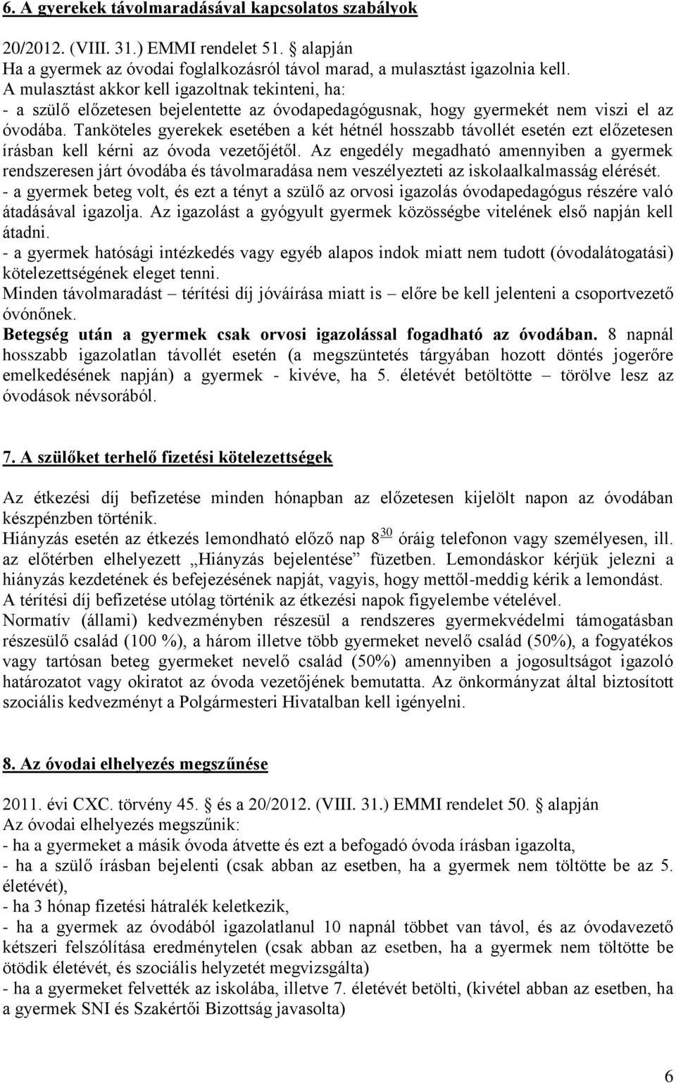 Tanköteles gyerekek esetében a két hétnél hosszabb távollét esetén ezt előzetesen írásban kell kérni az óvoda vezetőjétől.