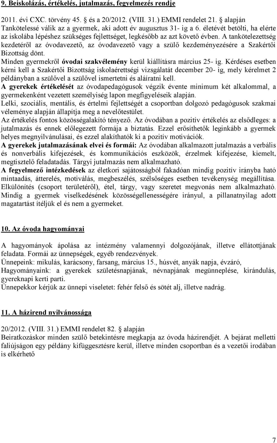A tankötelezettség kezdetéről az óvodavezető, az óvodavezető vagy a szülő kezdeményezésére a Szakértői Bizottság dönt. Minden gyermekről óvodai szakvélemény kerül kiállításra március 25- ig.