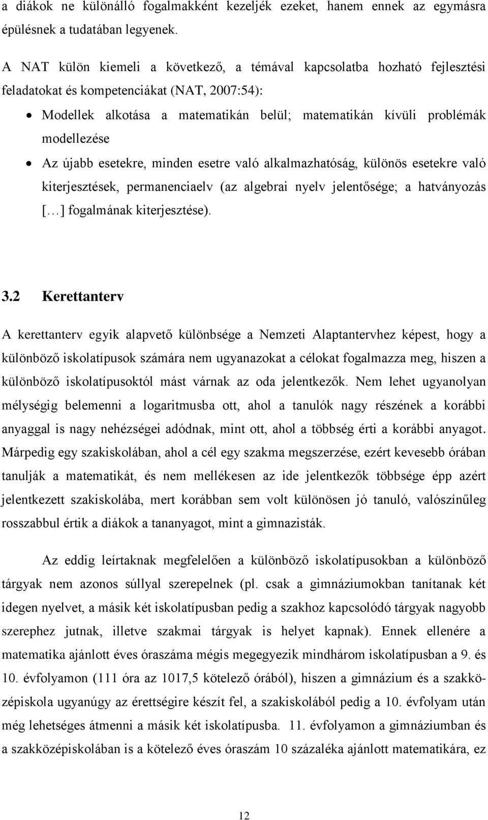 modellezése Az újabb esetekre, minden esetre való alkalmazhatóság, különös esetekre való kiterjesztések, permanenciaelv (az algebrai nyelv jelentősége; a hatványozás [ ] fogalmának kiterjesztése). 3.