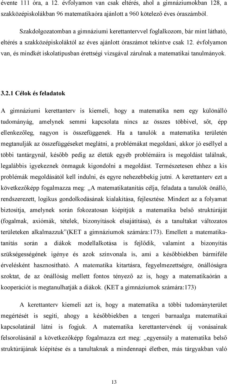 évfolyamon van, és mindkét iskolatípusban érettségi vizsgával zárulnak a matematikai tanulmányok. 3.2.