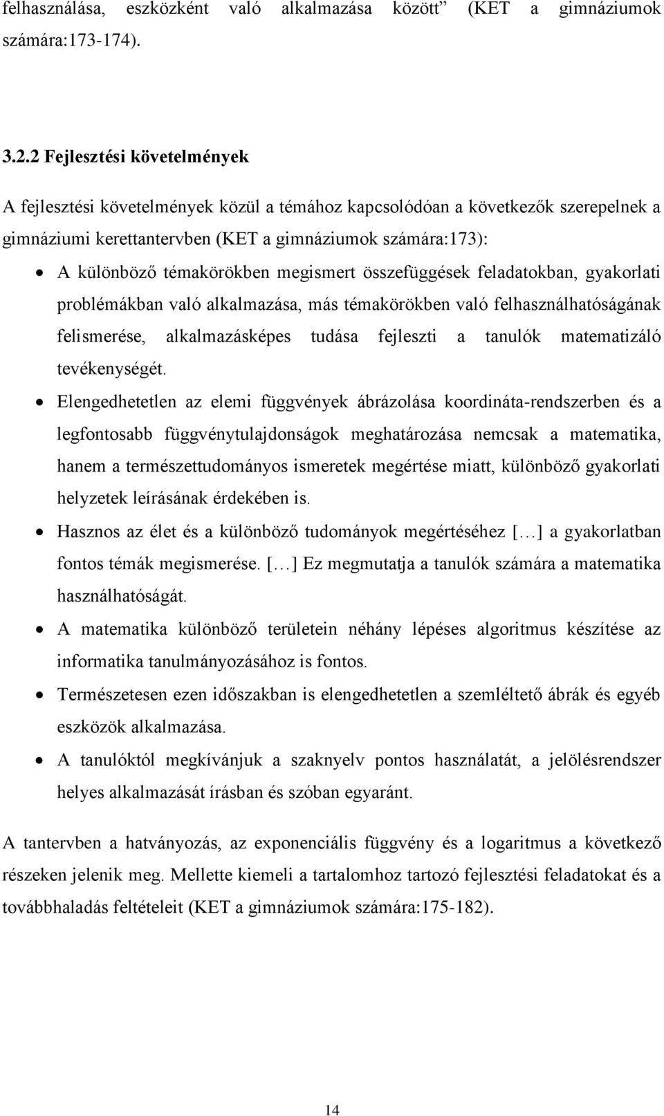 megismert összefüggések feladatokban, gyakorlati problémákban való alkalmazása, más témakörökben való felhasználhatóságának felismerése, alkalmazásképes tudása fejleszti a tanulók matematizáló