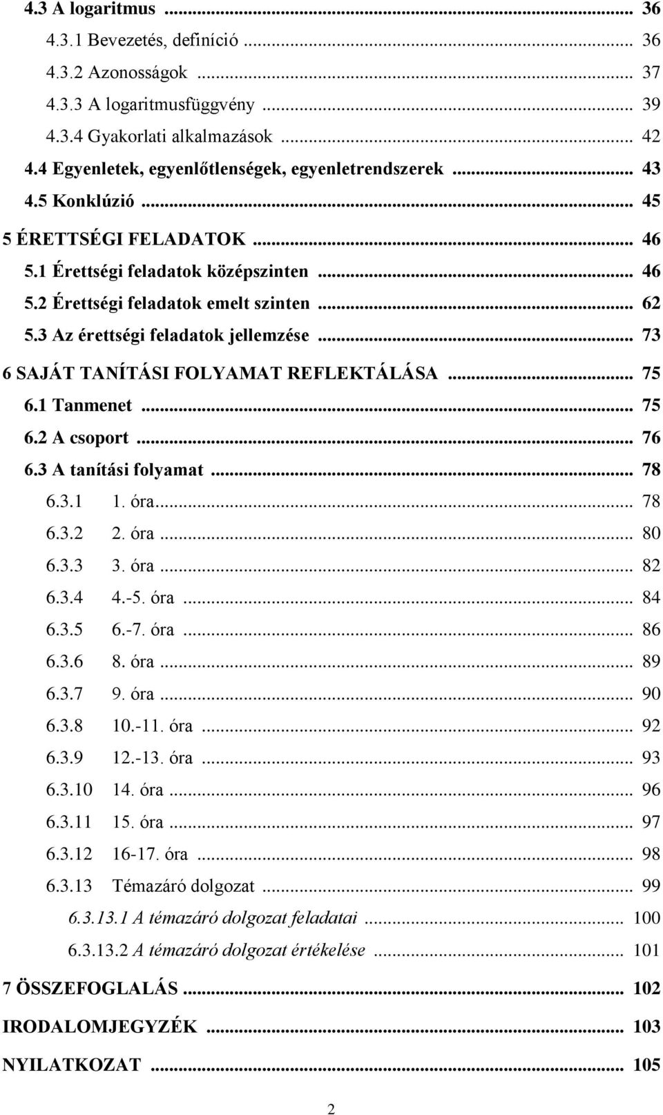 3 Az érettségi feladatok jellemzése... 73 6 SAJÁT TANÍTÁSI FOLYAMAT REFLEKTÁLÁSA... 75 6.1 Tanmenet... 75 6.2 A csoport... 76 6.3 A tanítási folyamat... 78 6.3.1 1. óra... 78 6.3.2 2. óra... 80 6.3.3 3.