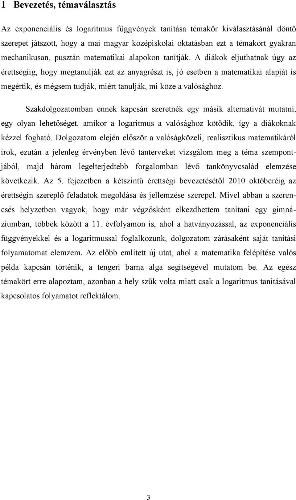 A diákok eljuthatnak úgy az érettségiig, hogy megtanulják ezt az anyagrészt is, jó esetben a matematikai alapját is megértik, és mégsem tudják, miért tanulják, mi köze a valósághoz.