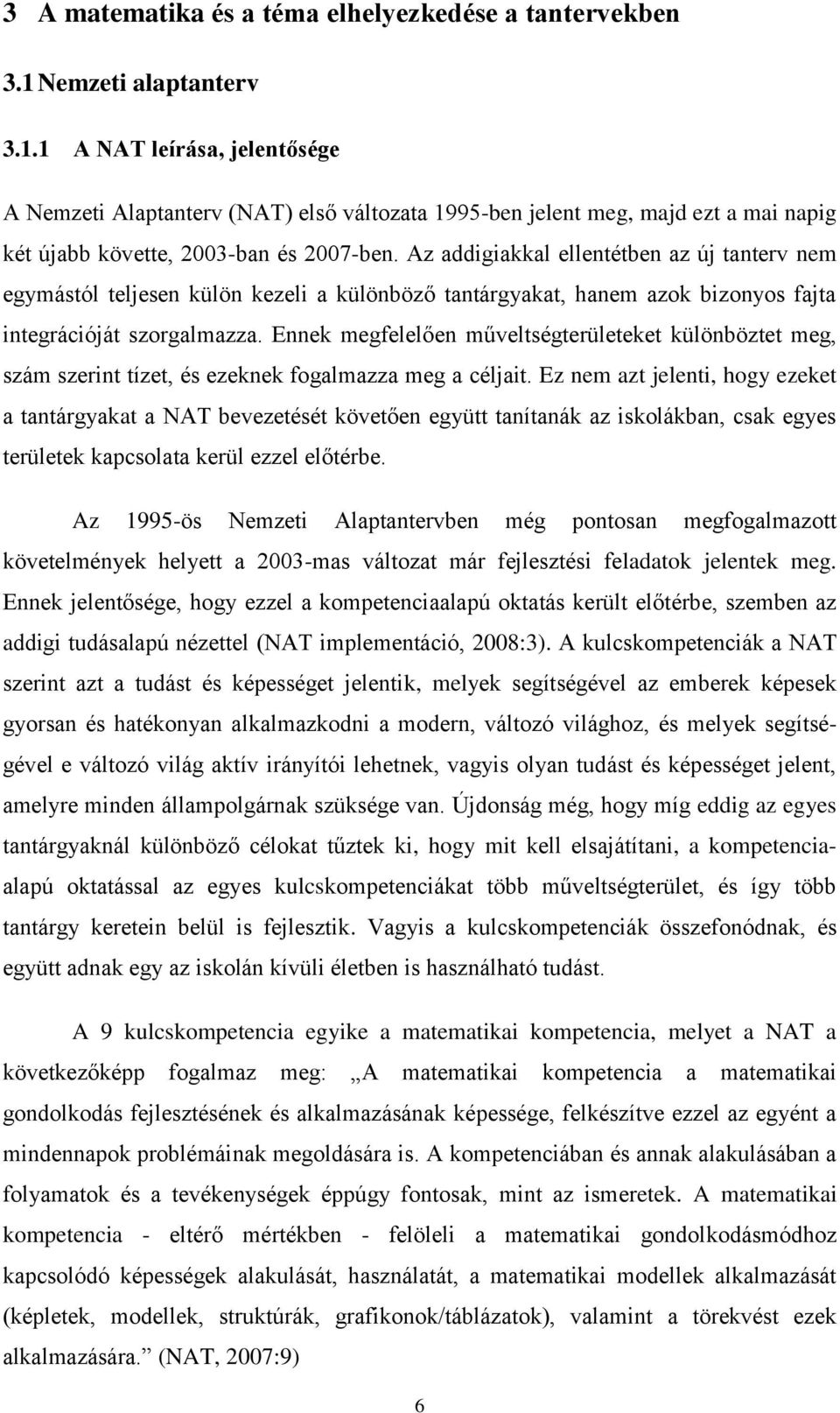 Az addigiakkal ellentétben az új tanterv nem egymástól teljesen külön kezeli a különböző tantárgyakat, hanem azok bizonyos fajta integrációját szorgalmazza.