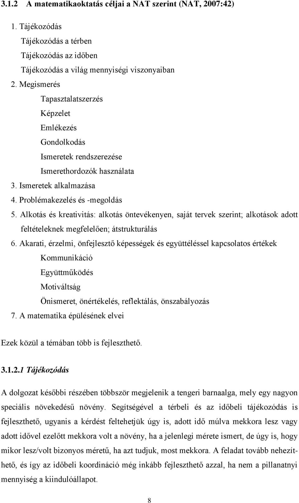 Alkotás és kreativitás: alkotás öntevékenyen, saját tervek szerint; alkotások adott feltételeknek megfelelően; átstrukturálás 6.