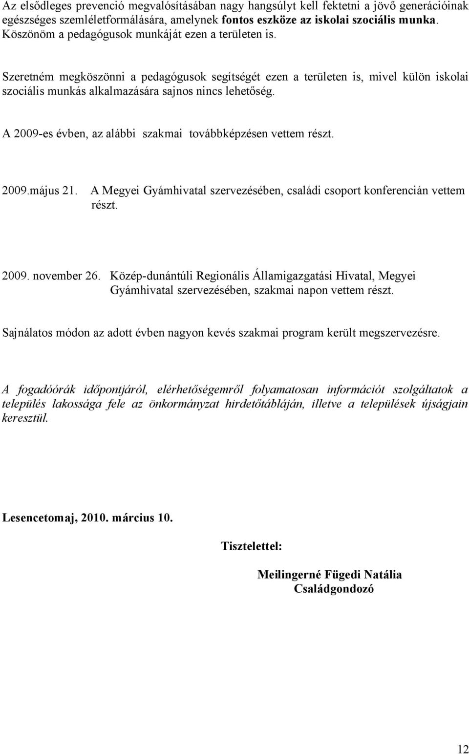 A 2009-es évben, az alábbi szakmai továbbképzésen vettem részt. 2009.május 21. A Megyei Gyámhivatal szervezésében, családi csoport konferencián vettem részt. 2009. november 26.