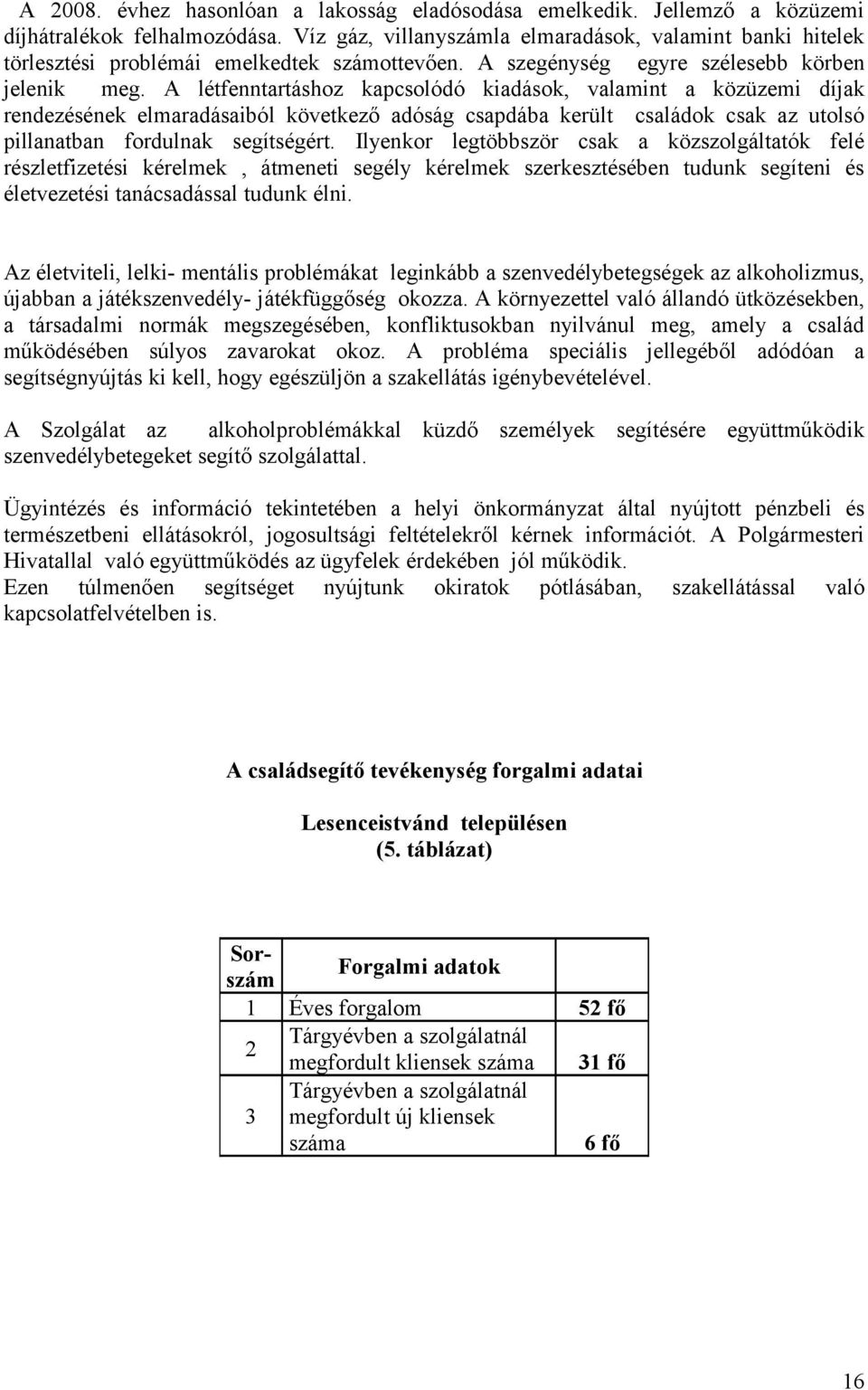 A létfenntartáshoz kapcsolódó kiadások, valamint a közüzemi díjak rendezésének elmaradásaiból következő adóság csapdába került családok csak az utolsó pillanatban fordulnak segítségért.