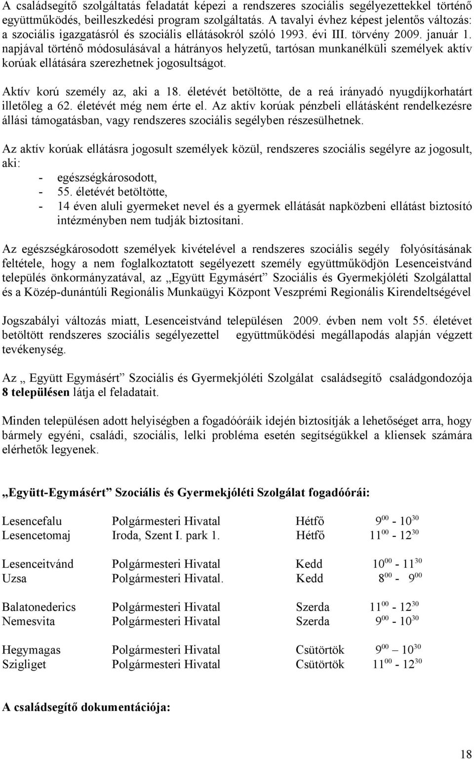napjával történő módosulásával a hátrányos helyzetű, tartósan munkanélküli személyek aktív korúak ellátására szerezhetnek jogosultságot. Aktív korú személy az, aki a 18.