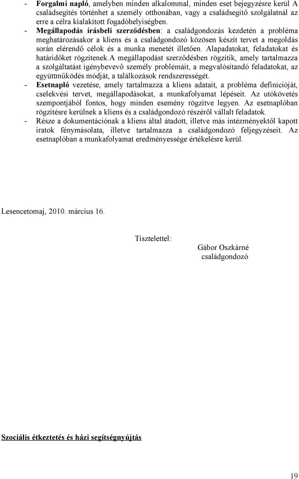 - Megállapodás írásbeli szerződésben: a családgondozás kezdetén a probléma meghatározásakor a kliens és a családgondozó közösen készít tervet a megoldás során elérendő célok és a munka menetét