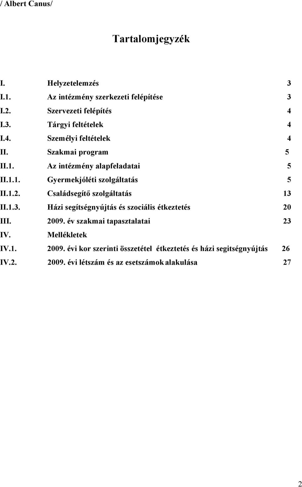 Családsegítő szolgáltatás 13 II.1.3. Házi segítségnyújtás és szociális étkeztetés 20 III. 2009. év szakmai tapasztalatai 23 IV.