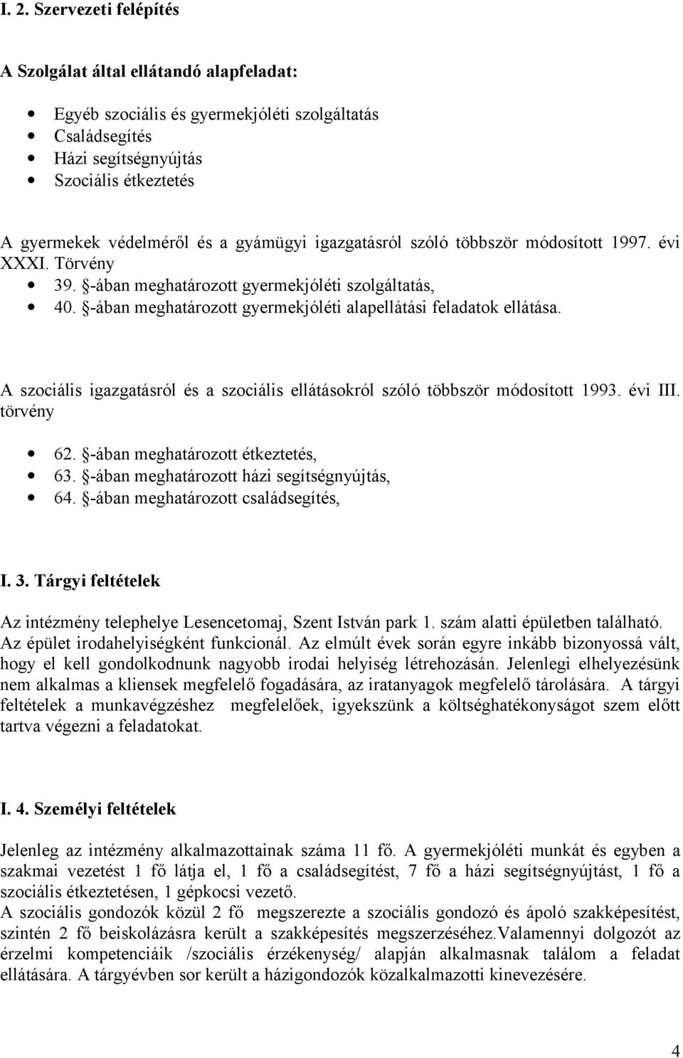A szociális igazgatásról és a szociális ellátásokról szóló többször módosított 1993. évi III. törvény 62. -ában meghatározott étkeztetés, 63. -ában meghatározott házi segítségnyújtás, 64.