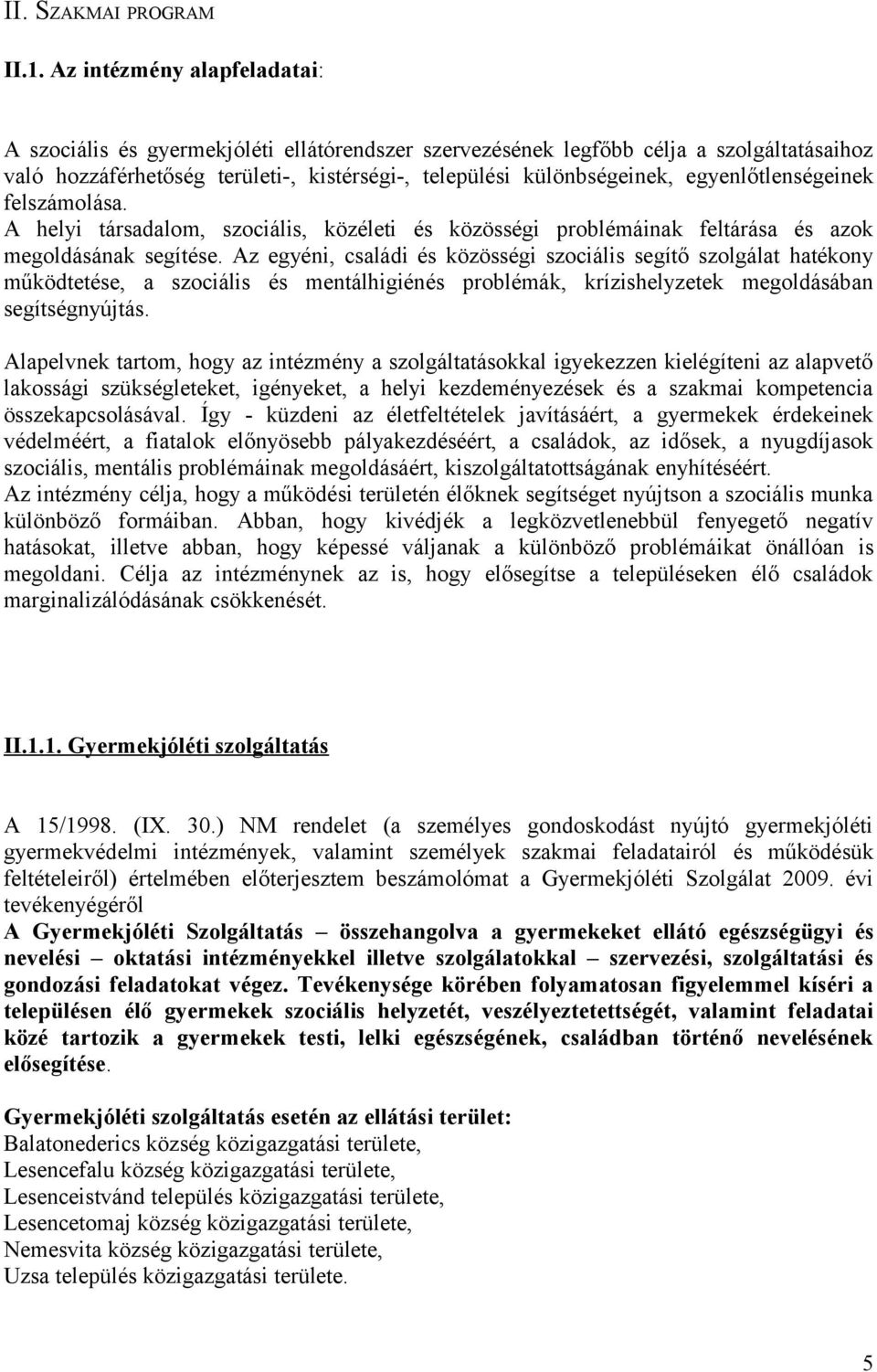 egyenlőtlenségeinek felszámolása. A helyi társadalom, szociális, közéleti és közösségi problémáinak feltárása és azok megoldásának segítése.