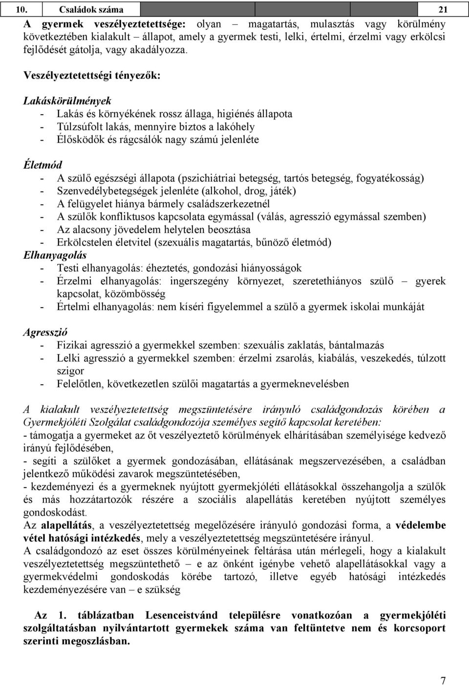 Veszélyeztetettségi tényezők: Lakáskörülmények - Lakás és környékének rossz állaga, higiénés állapota - Túlzsúfolt lakás, mennyire biztos a lakóhely - Élősködők és rágcsálók nagy számú jelenléte
