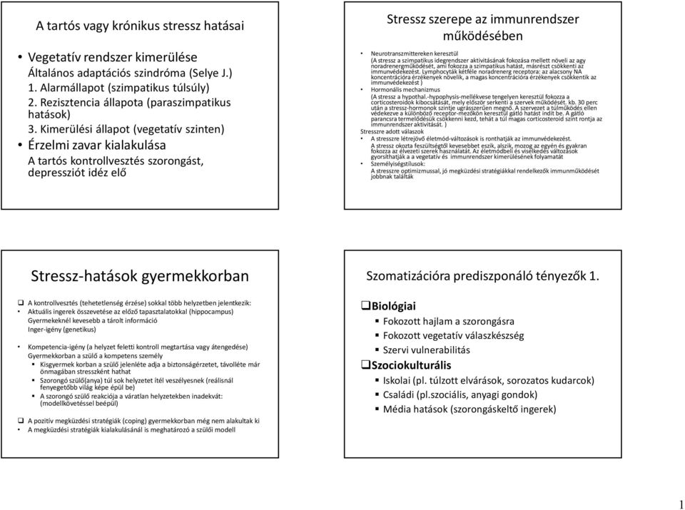 (A stressz a szimpatikus idegrendszer aktivitásának fokozása mellett növeli az agy noradrenergműködését, ami fokozza a szimpatikus hatást, másrészt csökkenti az immunvédekezést.