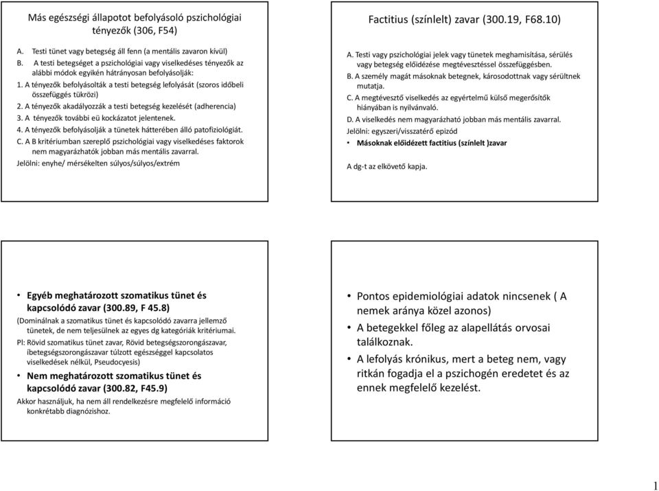 A tényezők befolyásolták a testi betegség lefolyását (szoros időbeli összefüggés tükrözi) 2. A tényezők akadályozzák a testi betegség kezelését (adherencia) 3.