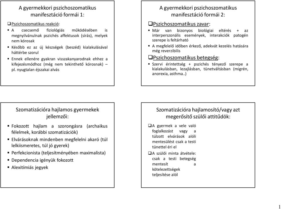 nyugtalan éjszakai alvás A gyermekkori pszichoszomatikus manifesztáció formái 2: Pszichoszomatikus zavar: Már van bizonyos biológiai eltérés + az interperszonális események, interakciók patogén