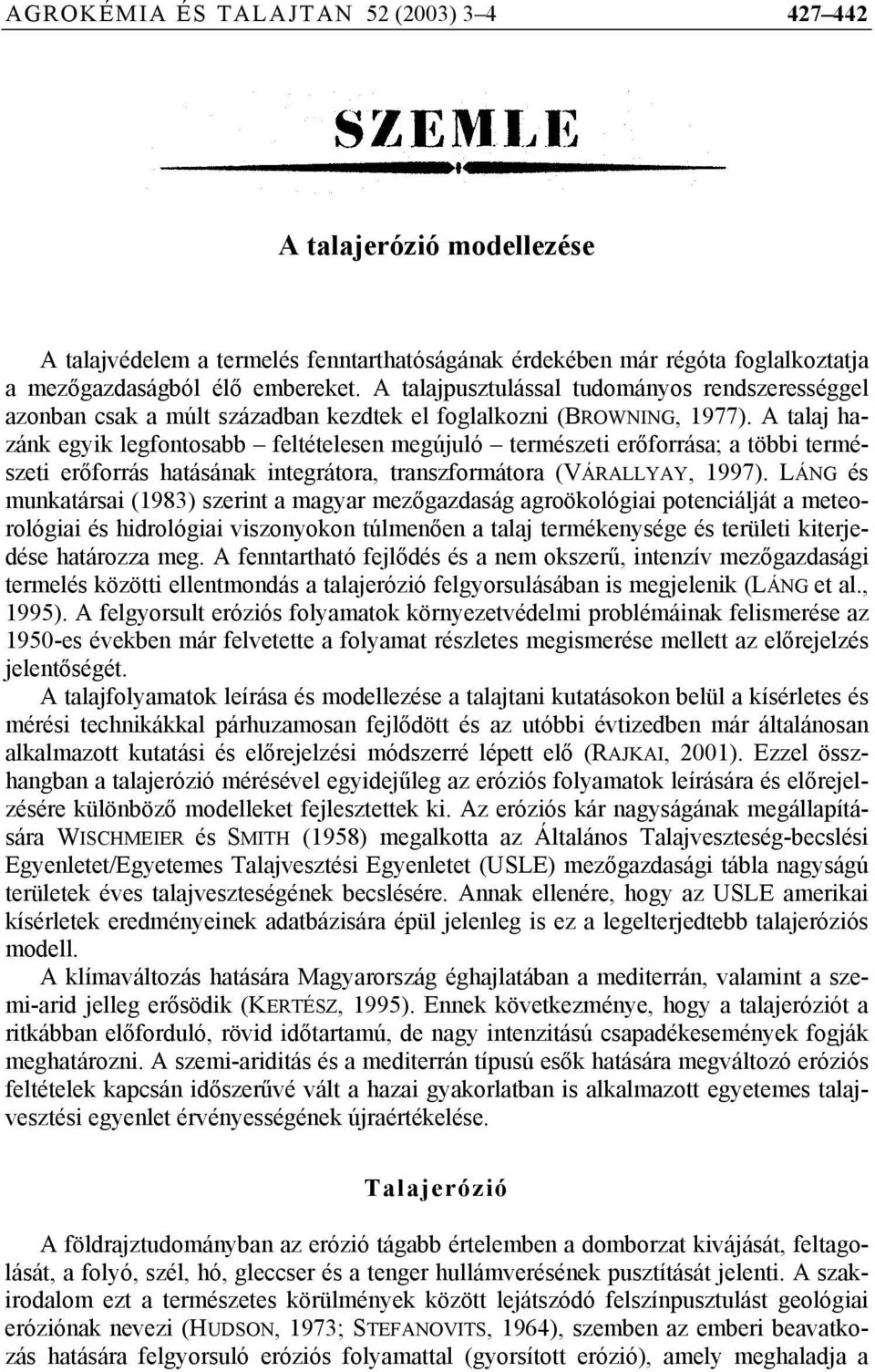 A talaj hazánk egyik legfontosabb feltételesen megújuló természeti erőforrása; a többi természeti erőforrás hatásának integrátora, transzformátora (VÁRALLYAY, 1997).