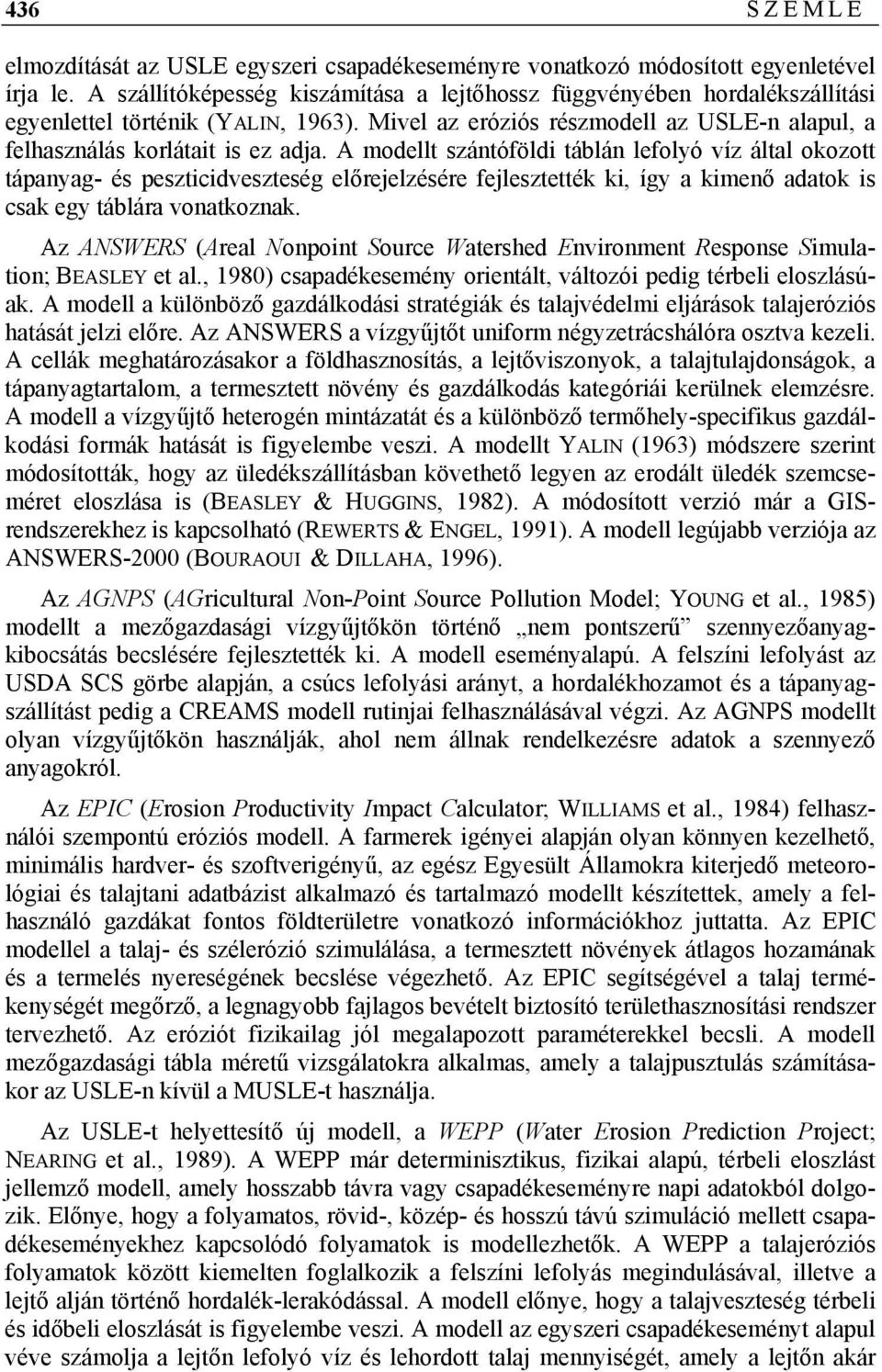 A modellt szántóföldi táblán lefolyó víz által okozott tápanyag- és peszticidveszteség előrejelzésére fejlesztették ki, így a kimenő adatok is csak egy táblára vonatkoznak.