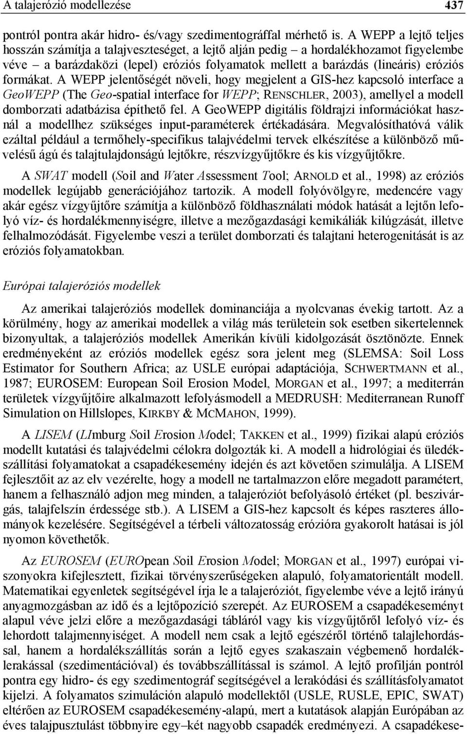 formákat. A WEPP jelentőségét növeli, hogy megjelent a GIS-hez kapcsoló interface a GeoWEPP (The Geo-spatial interface for WEPP; RENSCHLER, 2003), amellyel a modell domborzati adatbázisa építhető fel.