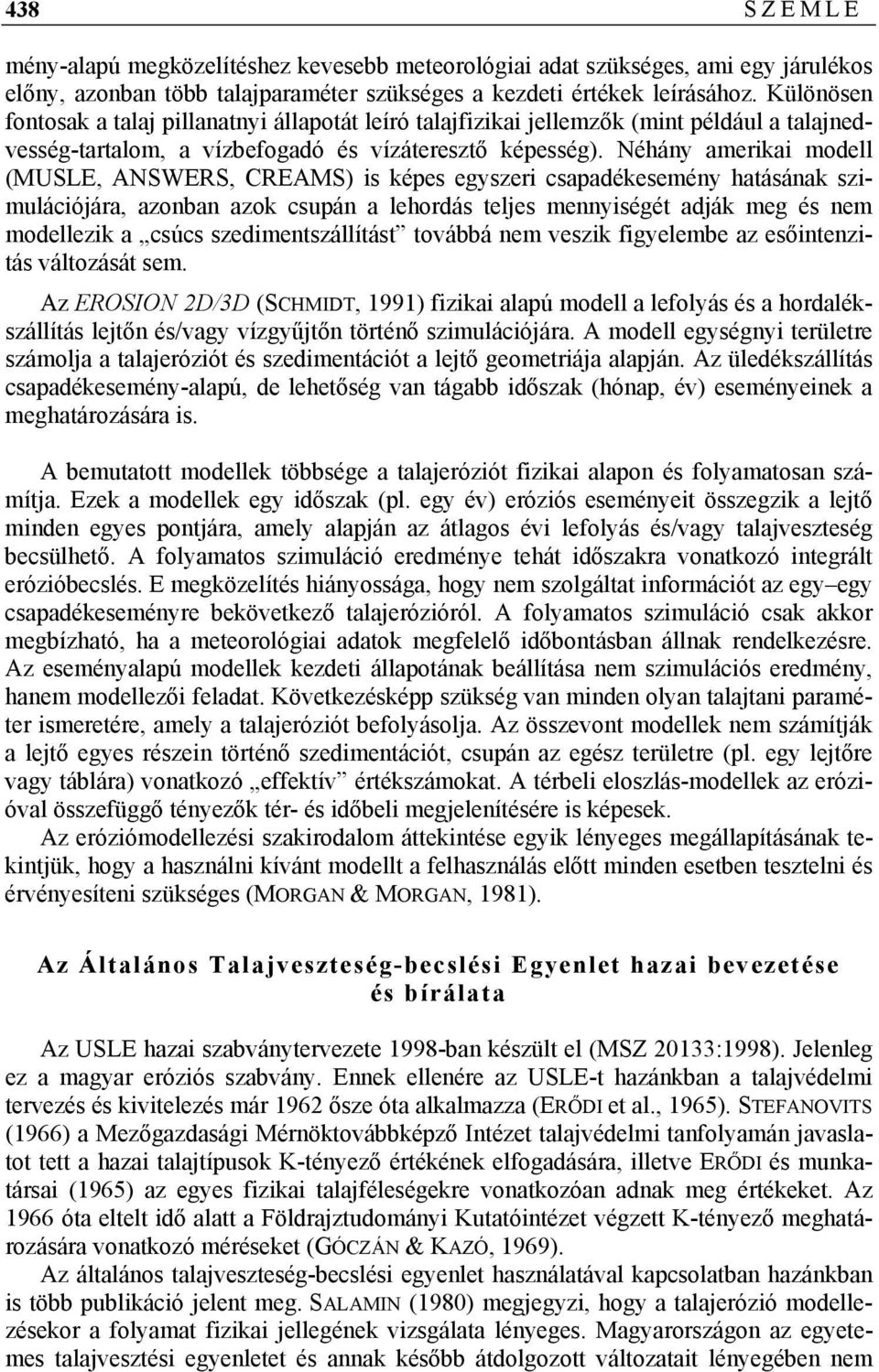 Néhány amerikai modell (MUSLE, ANSWERS, CREAMS) is képes egyszeri csapadékesemény hatásának szimulációjára, azonban azok csupán a lehordás teljes mennyiségét adják meg és nem modellezik a csúcs
