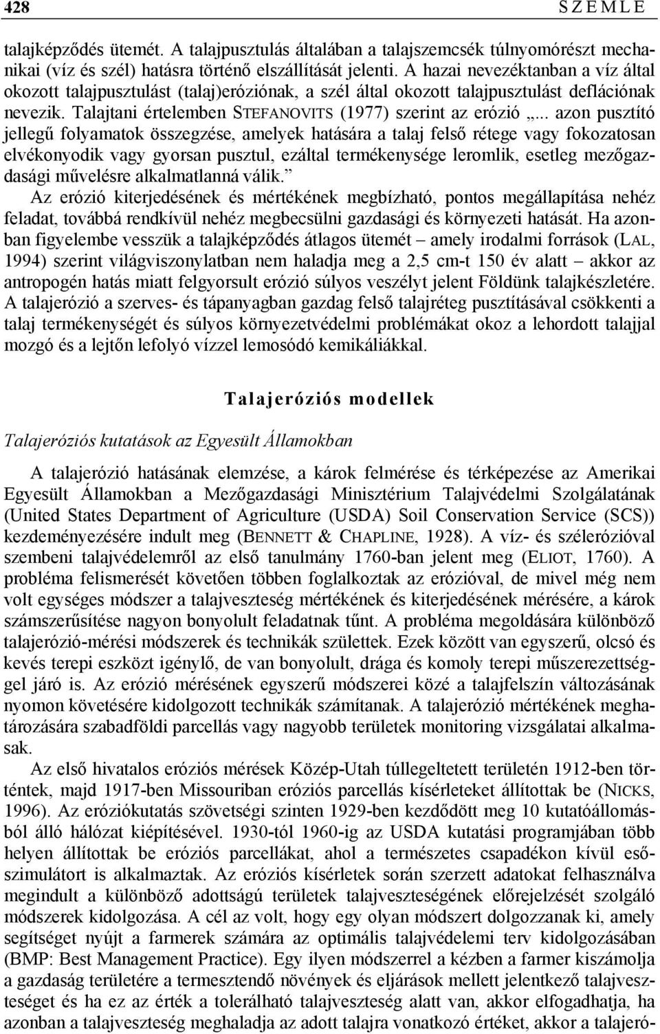 .. azon pusztító jellegű folyamatok összegzése, amelyek hatására a talaj felső rétege vagy fokozatosan elvékonyodik vagy gyorsan pusztul, ezáltal termékenysége leromlik, esetleg mezőgazdasági