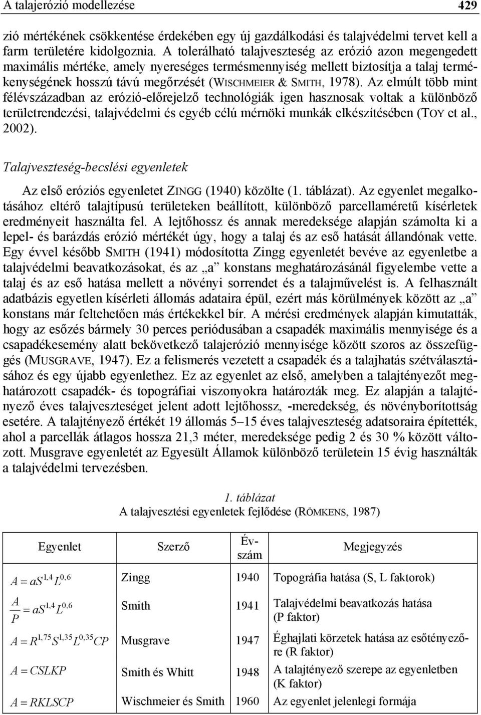1978). Az elmúlt több mint félévszázadban az erózió-előrejelző technológiák igen hasznosak voltak a különböző területrendezési, talajvédelmi és egyéb célú mérnöki munkák elkészítésében (TOY et al.