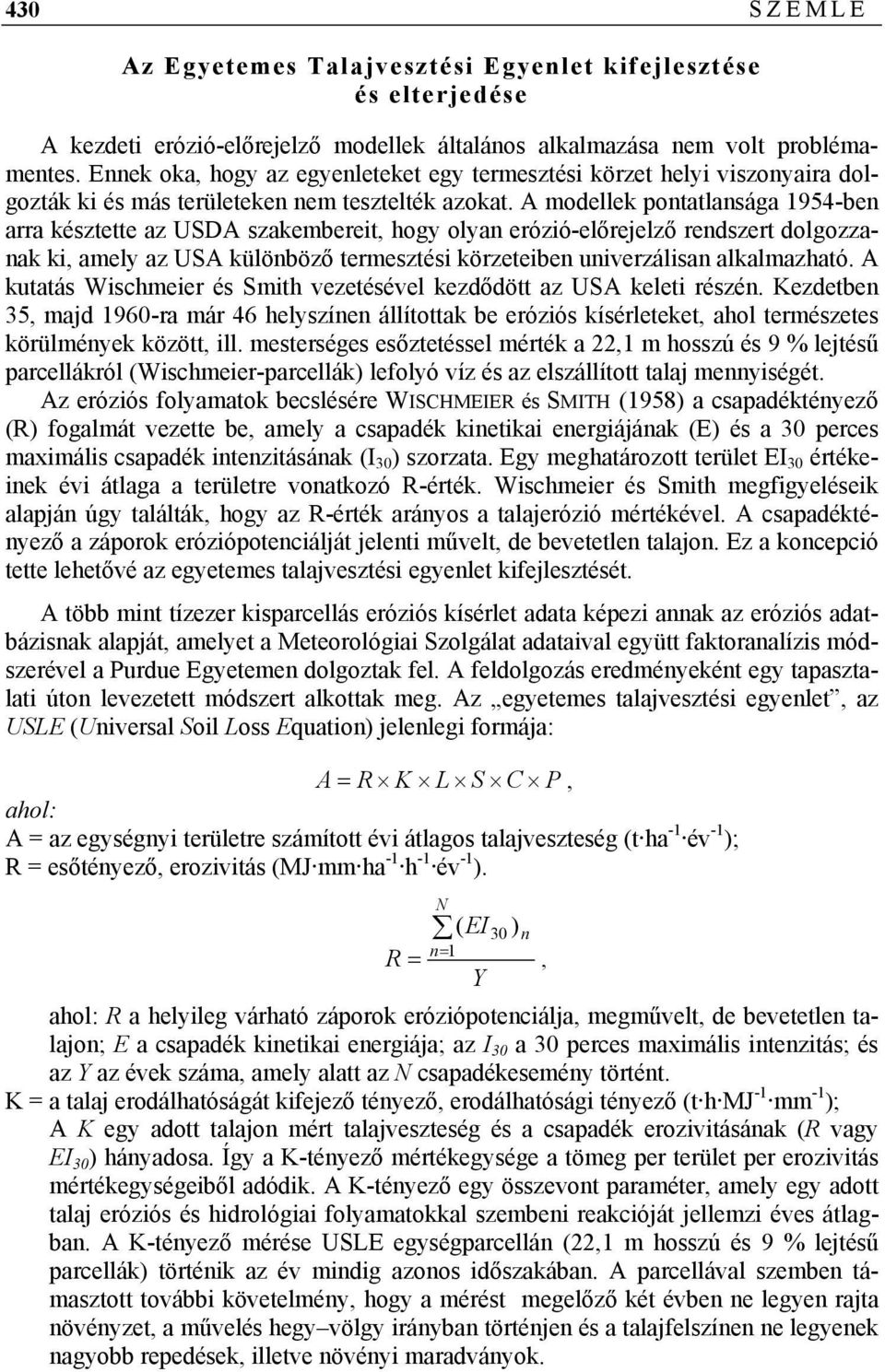 A modellek pontatlansága 1954-ben arra késztette az USDA szakembereit, hogy olyan erózió-előrejelző rendszert dolgozzanak ki, amely az USA különböző termesztési körzeteiben univerzálisan alkalmazható.