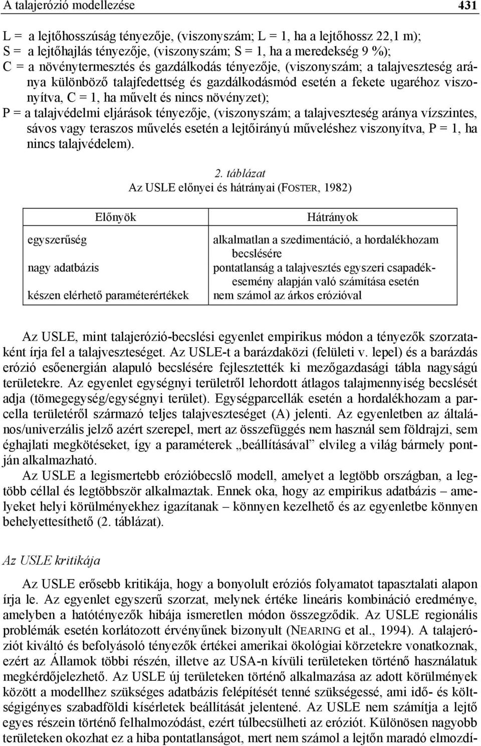 P = a talajvédelmi eljárások tényezője, (viszonyszám; a talajveszteség aránya vízszintes, sávos vagy teraszos művelés esetén a lejtőirányú műveléshez viszonyítva, P = 1, ha nincs talajvédelem). 2.