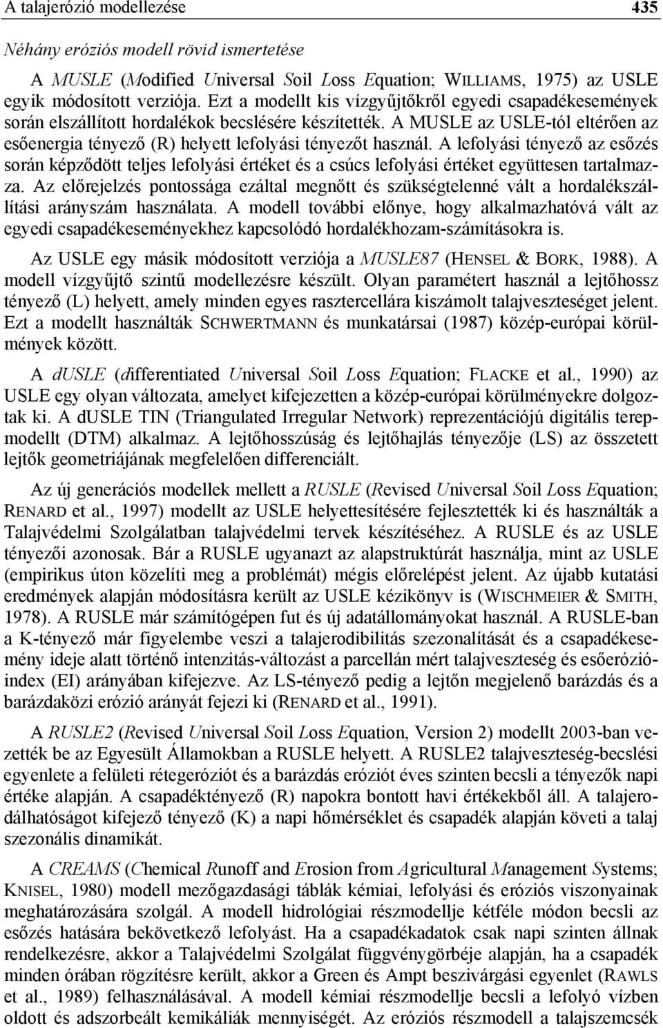 A MUSLE az USLE-tól eltérően az esőenergia tényező (R) helyett lefolyási tényezőt használ.