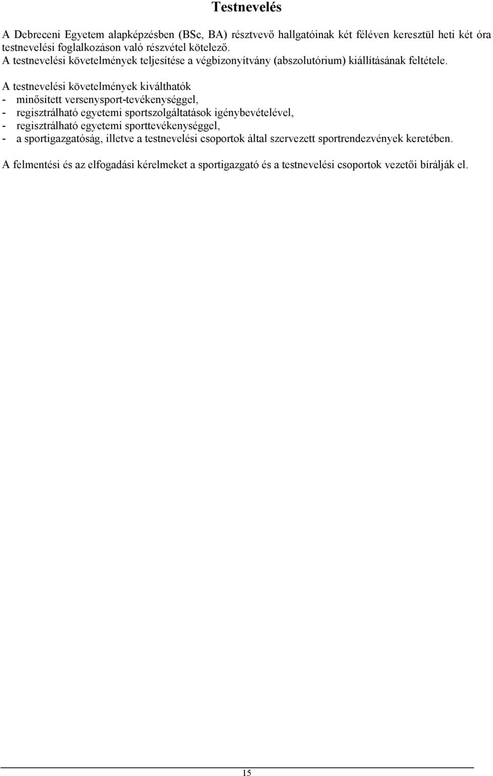 A testnevelési követelmények kiválthatók - minısített versenysport-tevékenységgel, - regisztrálható egyetemi sportszolgáltatások igénybevételével, - regisztrálható