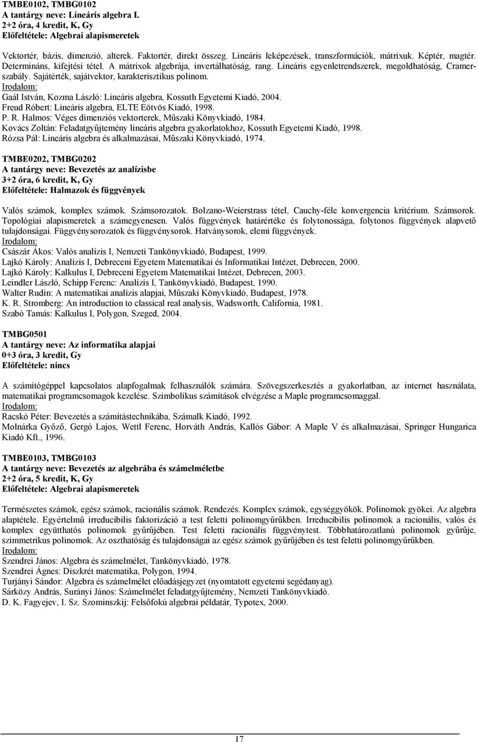 Sajátérték, sajátvektor, karakterisztikus polinom. Gaál István, Kozma László: Lineáris algebra, Kossuth Egyetemi Kiadó, 200. Freud Róbert: Lineáris algebra, ELTE Eötvös Kiadó, 1998. P. R. Halmos: Véges dimenziós vektorterek, Mőszaki Könyvkiadó, 198.