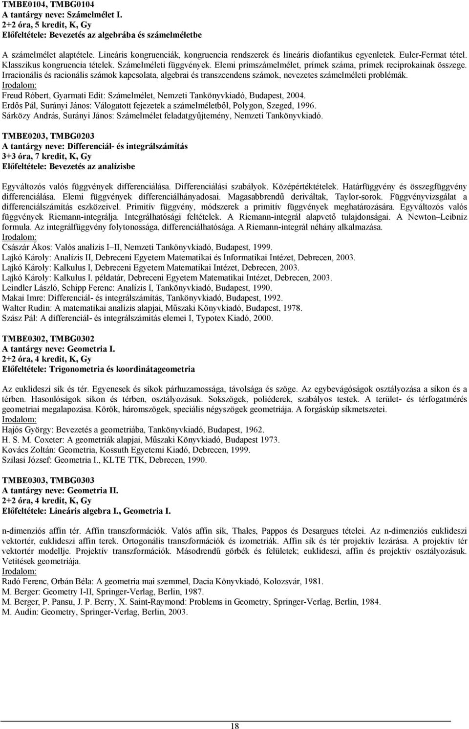 Elemi prímszámelmélet, prímek száma, prímek reciprokainak összege. Irracionális és racionális számok kapcsolata, algebrai és transzcendens számok, nevezetes számelméleti problémák.