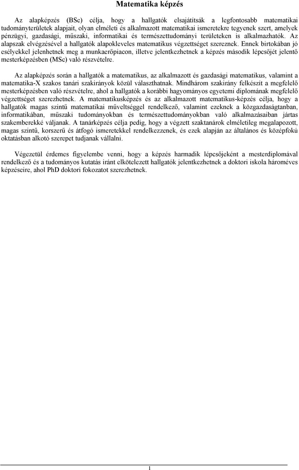 Ennek birtokában jó esélyekkel jelenhetnek meg a munkaerıpiacon, illetve jelentkezhetnek a képzés második lépcsıjét jelentı mesterképzésben (MSc) való részvételre.