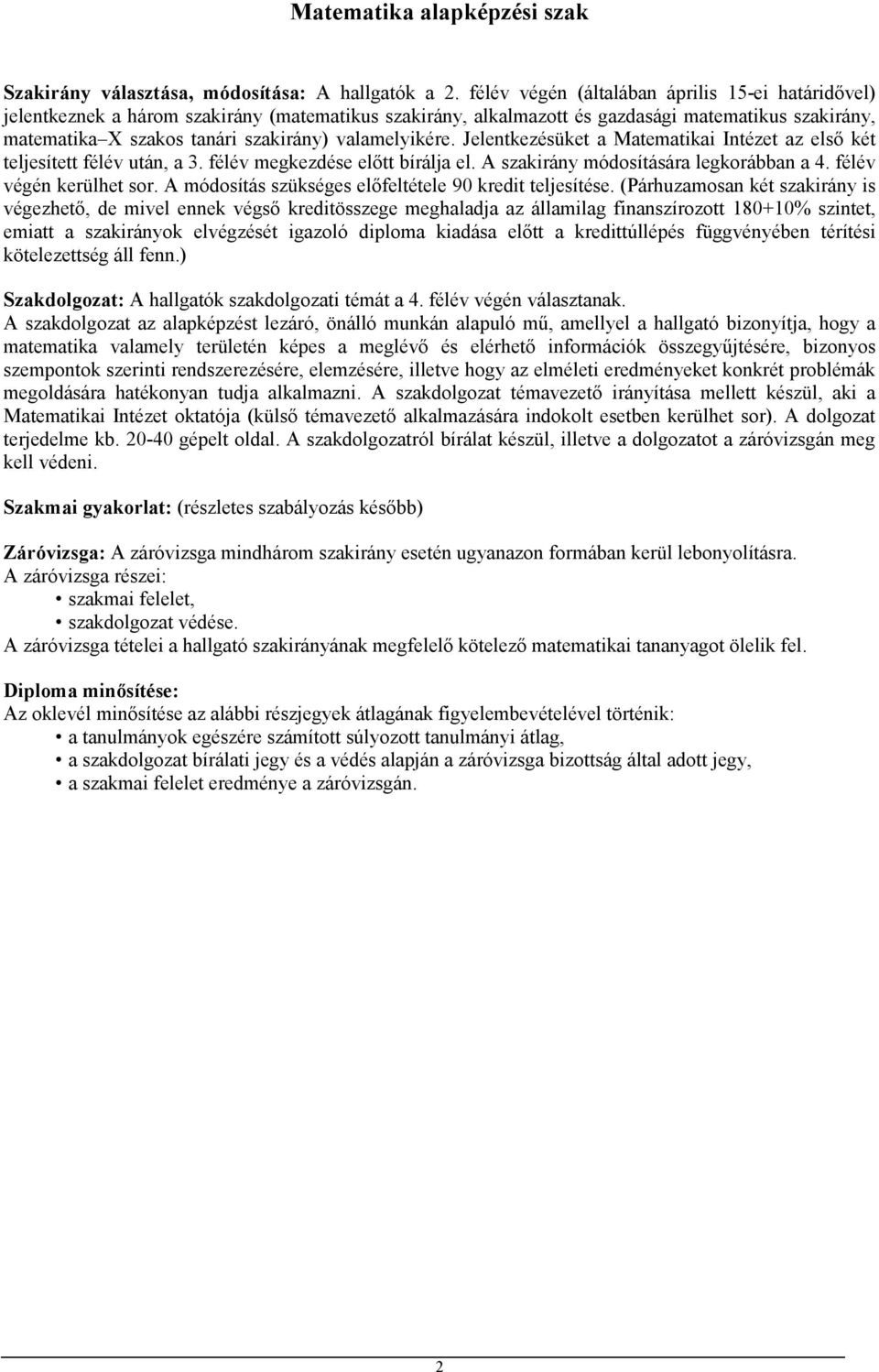 valamelyikére. Jelentkezésüket a Matematikai Intézet az elsı két teljesített félév után, a. félév megkezdése elıtt bírálja el. A szakirány módosítására legkorábban a. félév végén kerülhet sor.