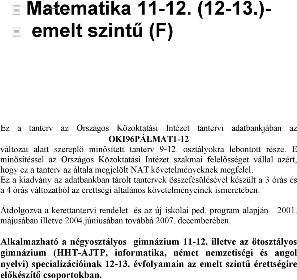 Ez a kiadvány az adatbankban tárolt tantervek összefésülésével készült a 3 órás és a 4 órás változatból az érettségi általános követelményeinek ismeretében.