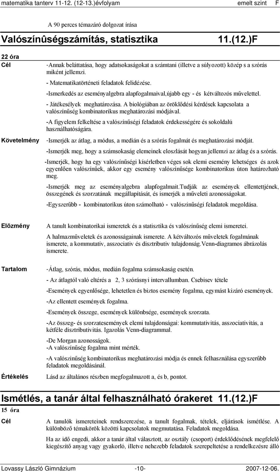 A biológiában az öröklődési kérdések kapcsolata a valószínűség kombinatorikus meghatározási módjával. -A figyelem felkeltése a valószínűségi feladatok érdekességére és sokoldalú használhatóságára.