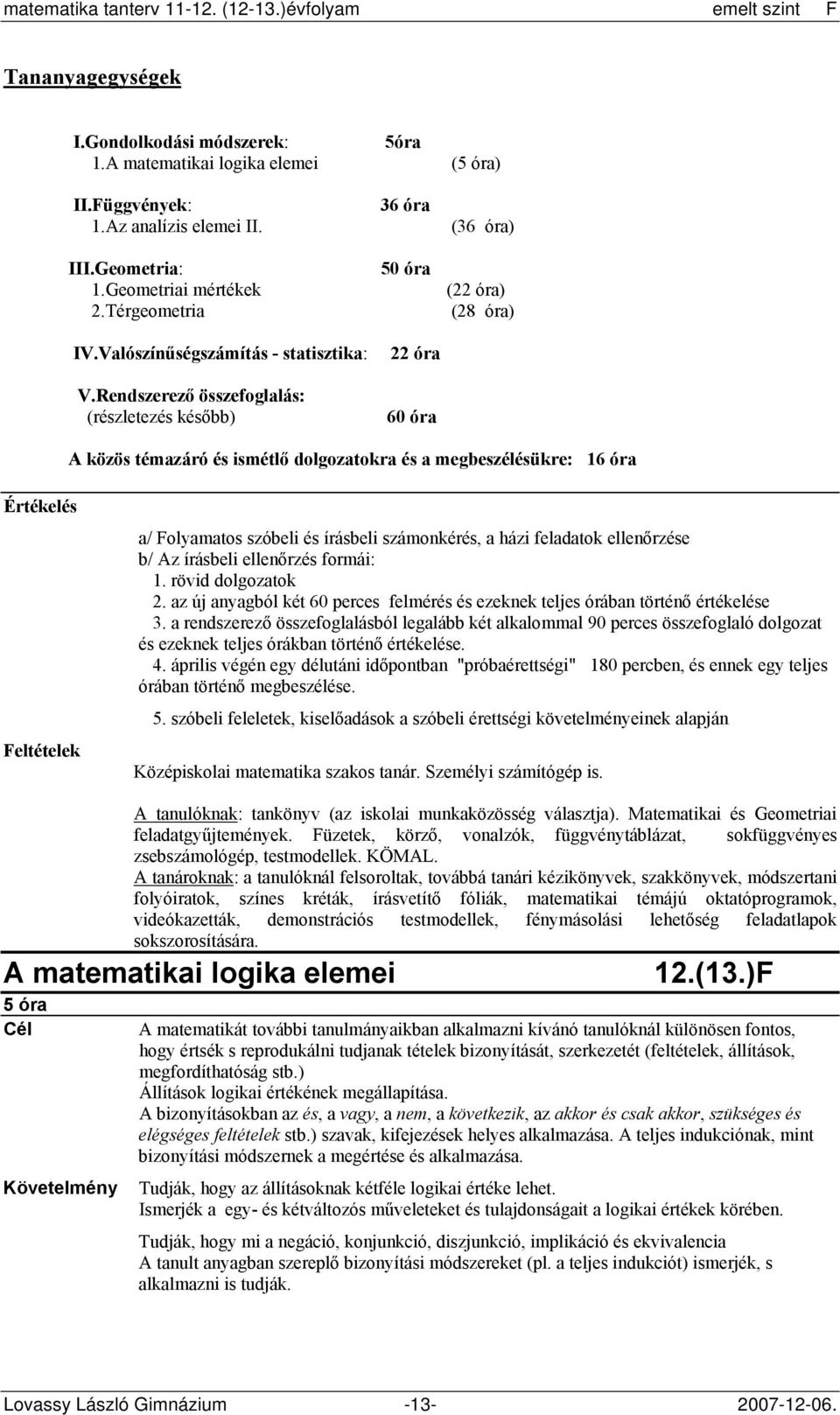 Rendszerező összefoglalás: (részletezés később) 36 óra 50 óra 22 óra 60 óra (36 óra) (22 óra) (28 óra) A közös témazáró és ismétlő dolgozatokra és a megbeszélésükre: 16 óra Feltételek a/ Folyamatos