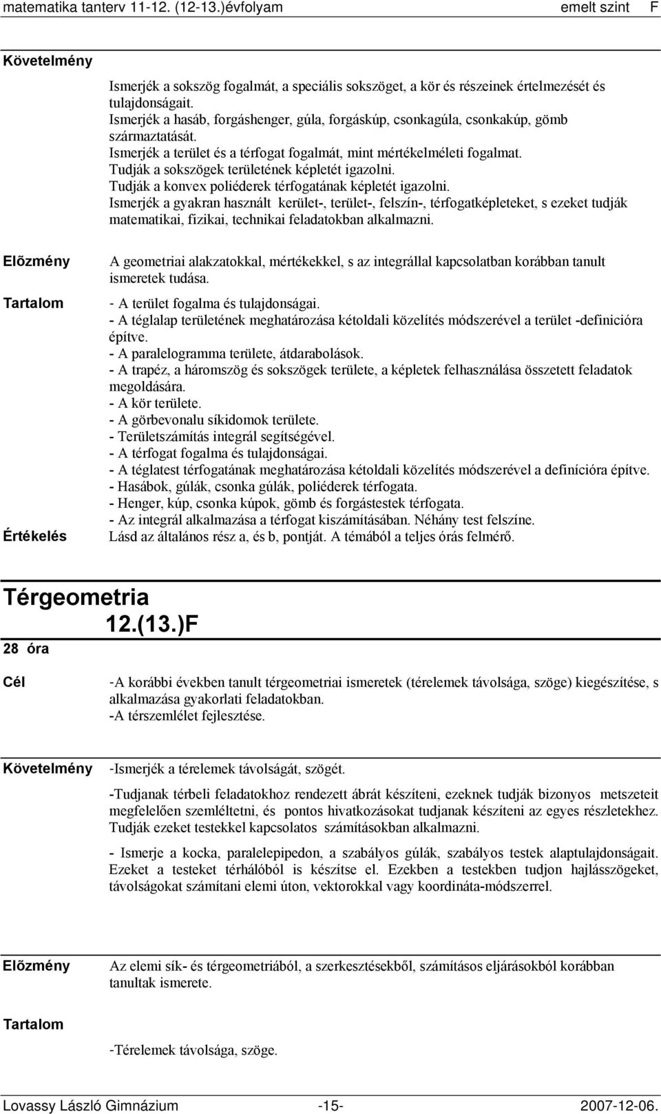 Ismerjék a gyakran használt kerület-, terület-, felszín-, térfogatképleteket, s ezeket tudják matematikai, fizikai, technikai feladatokban alkalmazni.